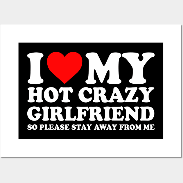 I Love My Hot Crazy Girlfriend I Love My Hot Crazy GF Couple I Heart My Hot Crazy Girlfriend GF Cute Funny Wall Art by GraviTeeGraphics